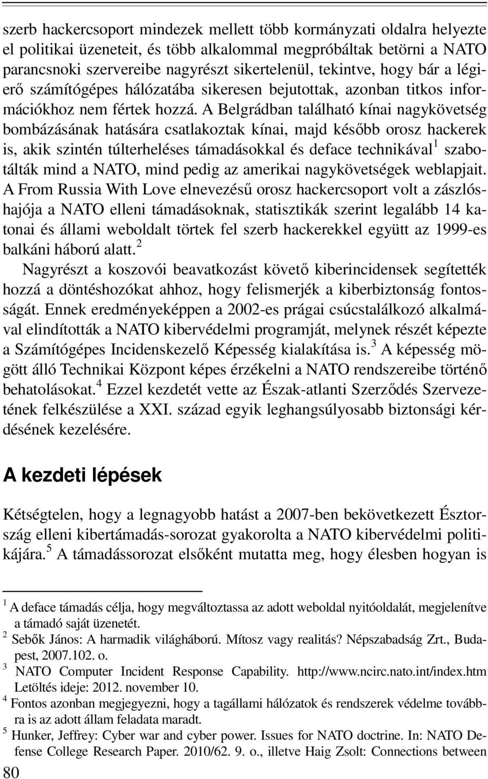 A Belgrádban található kínai nagykövetség bombázásának hatására csatlakoztak kínai, majd később orosz hackerek is, akik szintén túlterheléses támadásokkal és deface technikával 1 szabotálták mind a