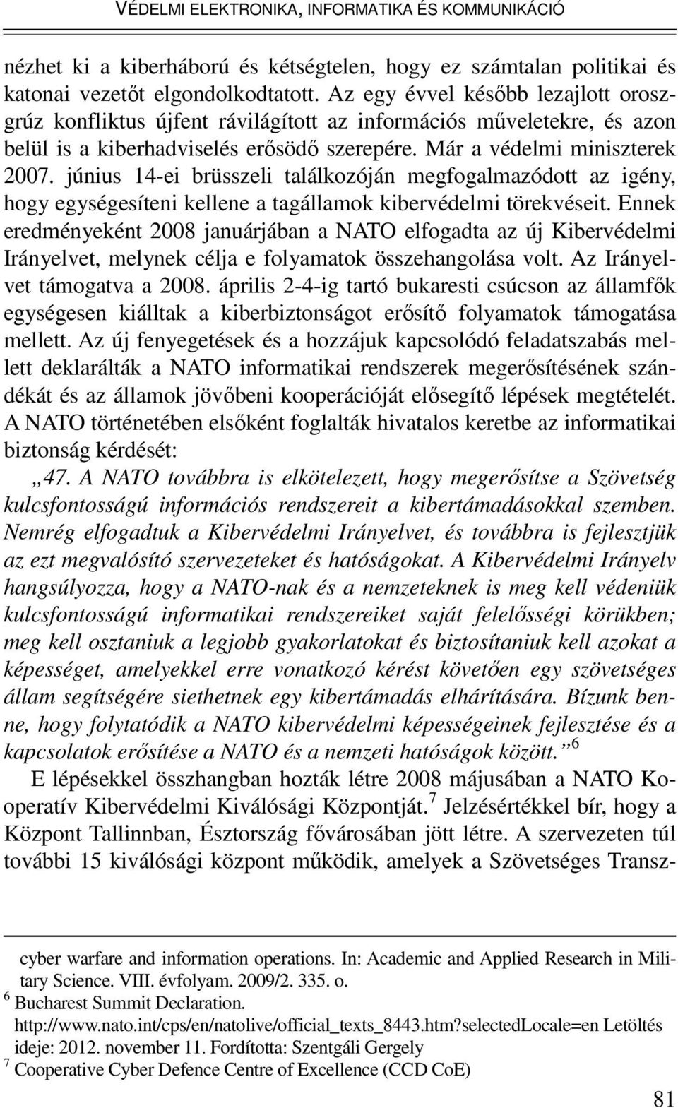 június 14-ei brüsszeli találkozóján megfogalmazódott az igény, hogy egységesíteni kellene a tagállamok kibervédelmi törekvéseit.