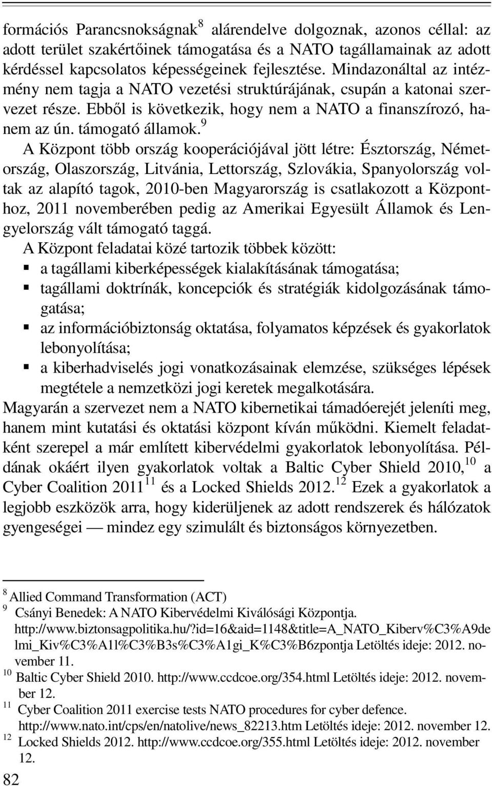 9 A Központ több ország kooperációjával jött létre: Észtország, Németország, Olaszország, Litvánia, Lettország, Szlovákia, Spanyolország voltak az alapító tagok, 2010-ben Magyarország is csatlakozott