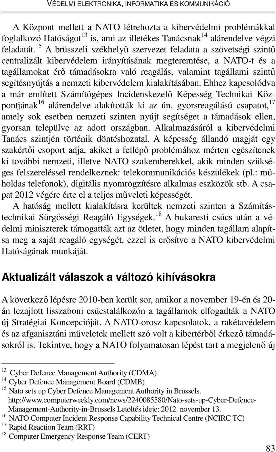 szintű segítésnyújtás a nemzeti kibervédelem kialakításában. Ehhez kapcsolódva a már említett Számítógépes Incidenskezelő Képesség Technikai Központjának 16 alárendelve alakították ki az ún.