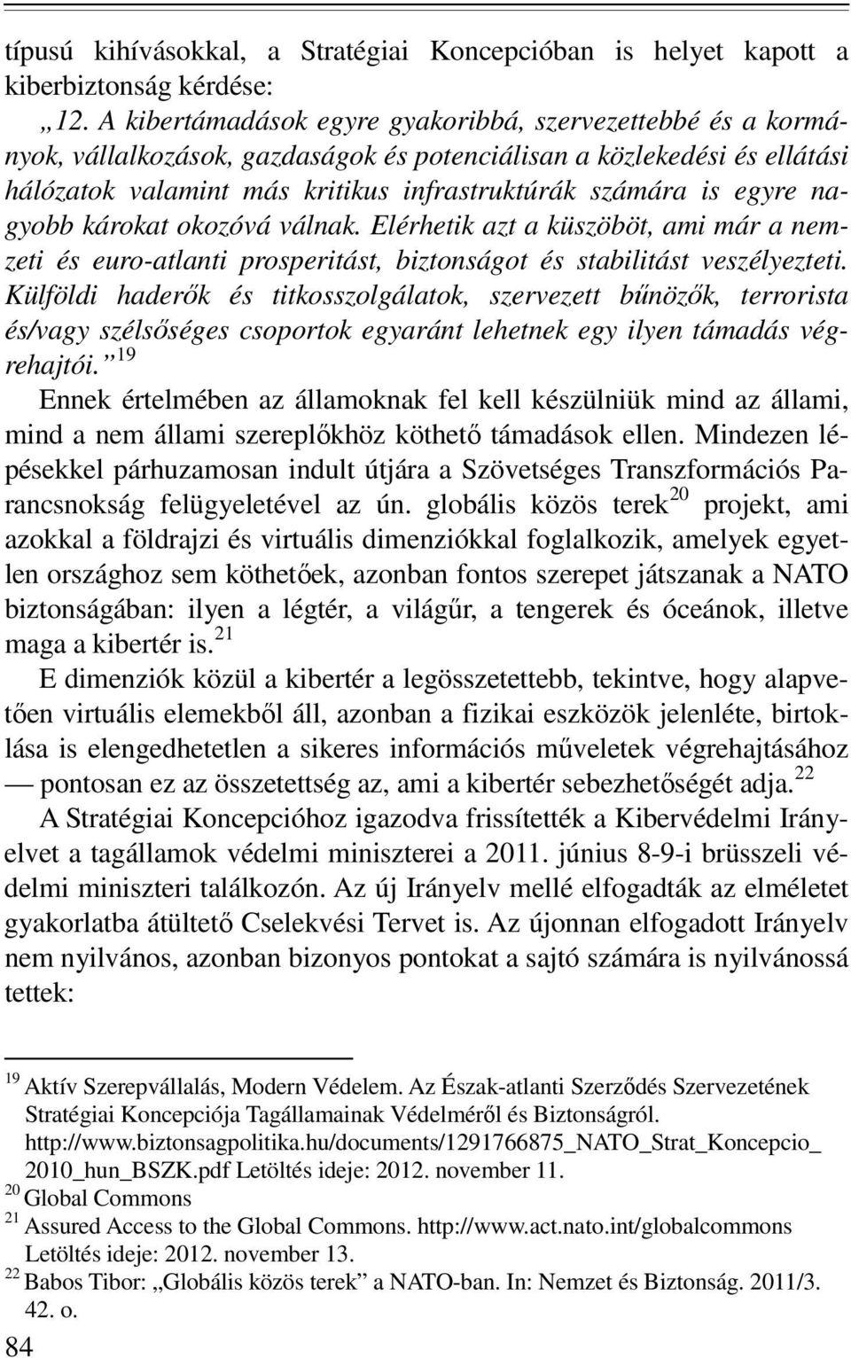 nagyobb károkat okozóvá válnak. Elérhetik azt a küszöböt, ami már a nemzeti és euro-atlanti prosperitást, biztonságot és stabilitást veszélyezteti.