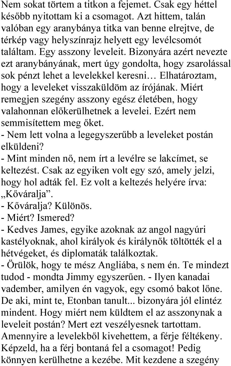 Bizonyára azért nevezte ezt aranybányának, mert úgy gondolta, hogy zsarolással sok pénzt lehet a levelekkel keresni Elhatároztam, hogy a leveleket visszaküldöm az írójának.