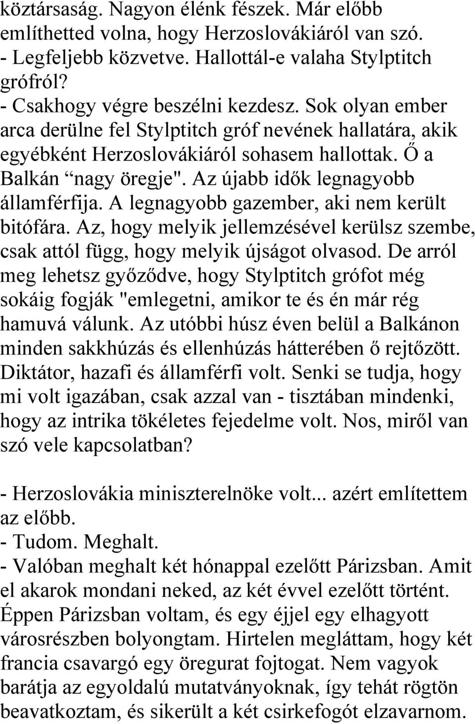 A legnagyobb gazember, aki nem került bitófára. Az, hogy melyik jellemzésével kerülsz szembe, csak attól függ, hogy melyik újságot olvasod.