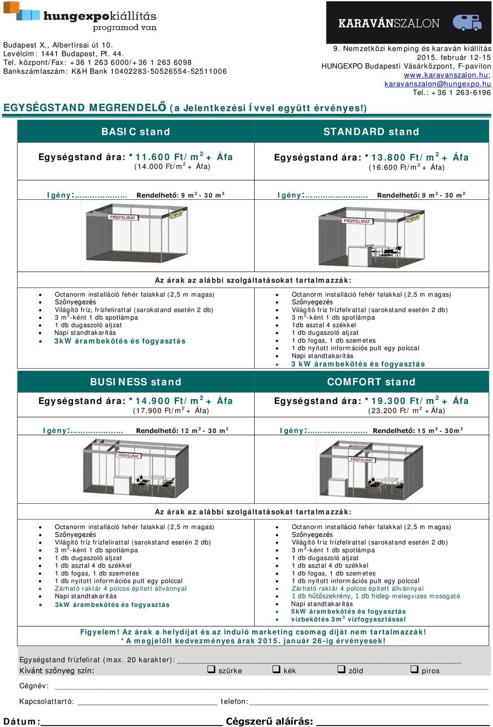 ... Rendelhető: 9 m 2-30 m 2 Az árak az alábbi szolgáltatásokat tartalmazzák: Világító fríz, frízfelirattal (sarokstand esetén 2 db) 3kW árambekötés és fogyasztás BUSINESS stand Egységstand ára: *14.