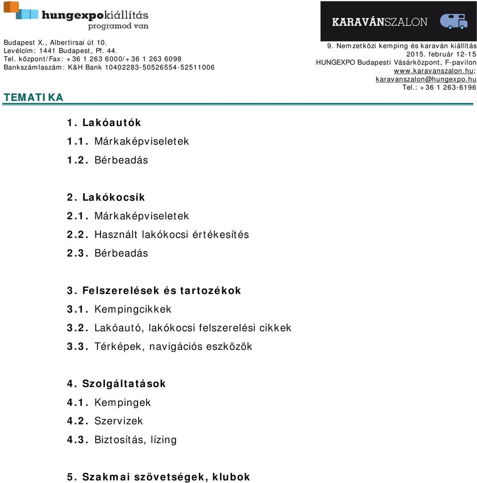 Kempingcikkek 3.2. Lakóautó, lakókocsi felszerelési cikkek 3.3. Térképek, navigációs eszközök 4.