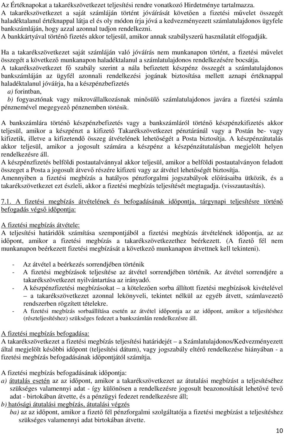 bankszámláján, hogy azzal azonnal tudjon rendelkezni. A bankkártyával történő fizetés akkor teljesül, amikor annak szabályszerű használatát elfogadják.