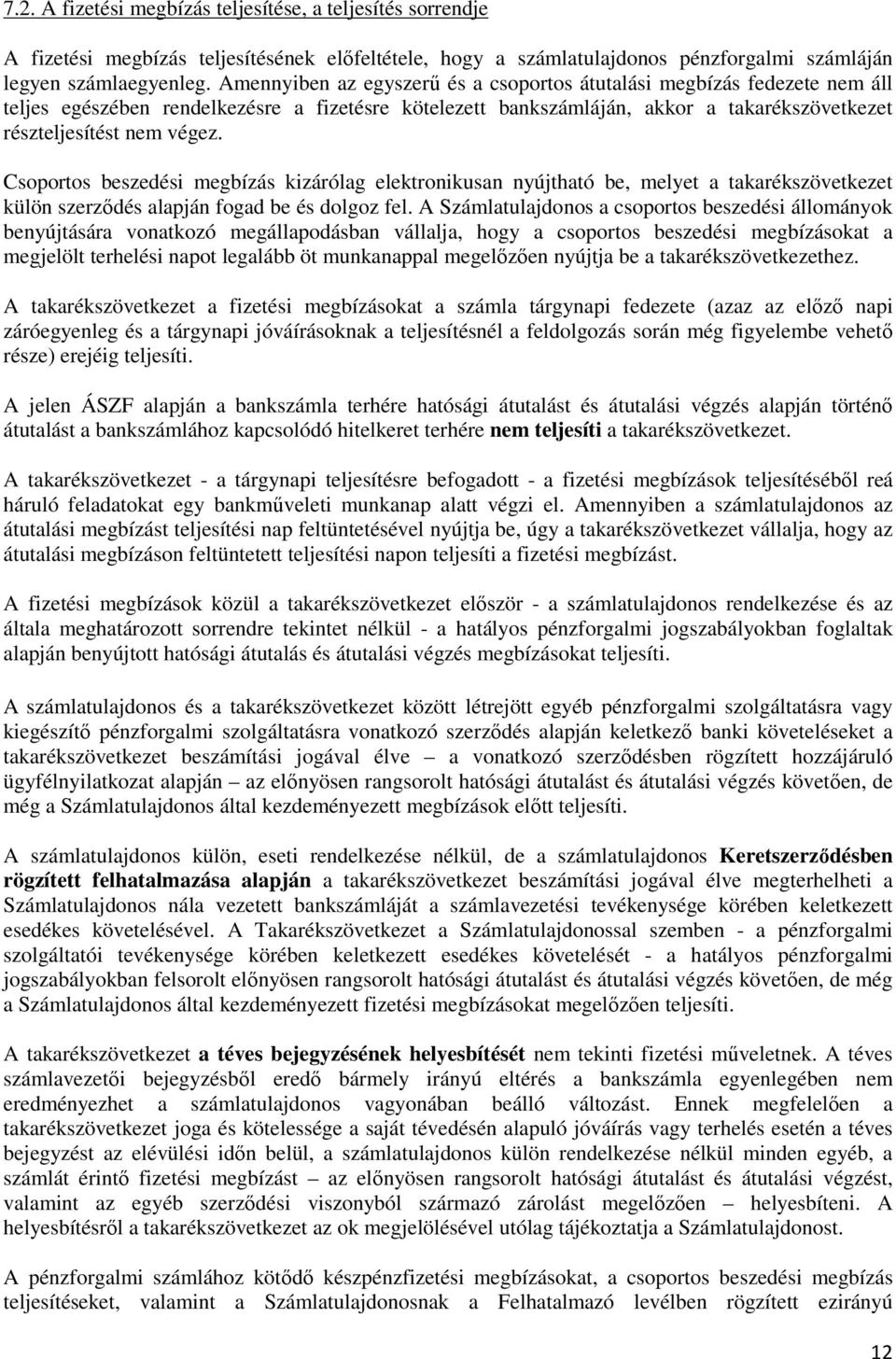Csoportos beszedési megbízás kizárólag elektronikusan nyújtható be, melyet a takarékszövetkezet külön szerződés alapján fogad be és dolgoz fel.