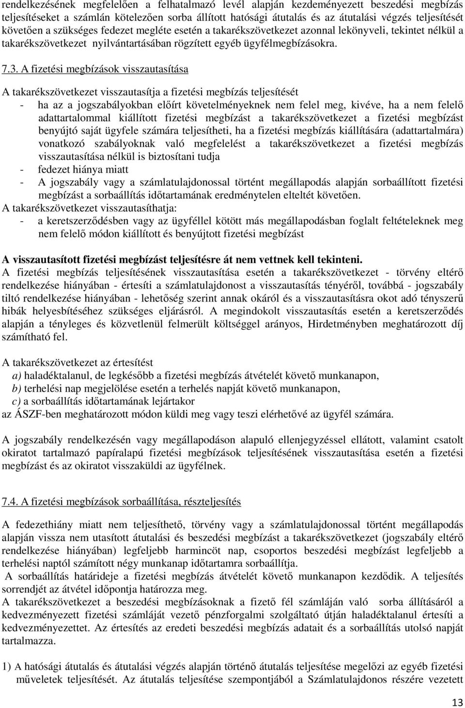 A fizetési megbízások visszautasítása A takarékszövetkezet visszautasítja a fizetési megbízás teljesítését - ha az a jogszabályokban előírt követelményeknek nem felel meg, kivéve, ha a nem felelő