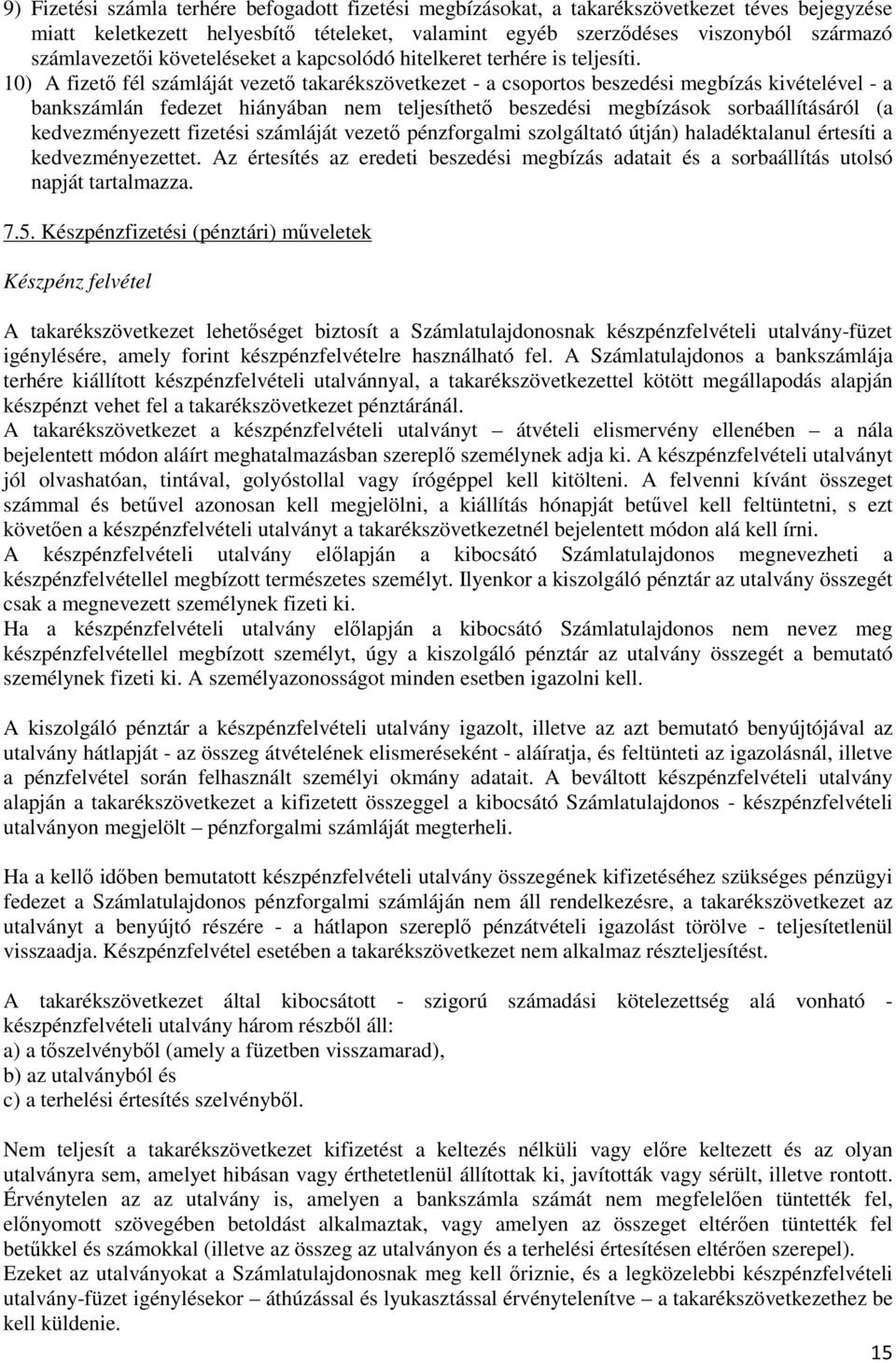 10) A fizető fél számláját vezető takarékszövetkezet - a csoportos beszedési megbízás kivételével - a bankszámlán fedezet hiányában nem teljesíthető beszedési megbízások sorbaállításáról (a