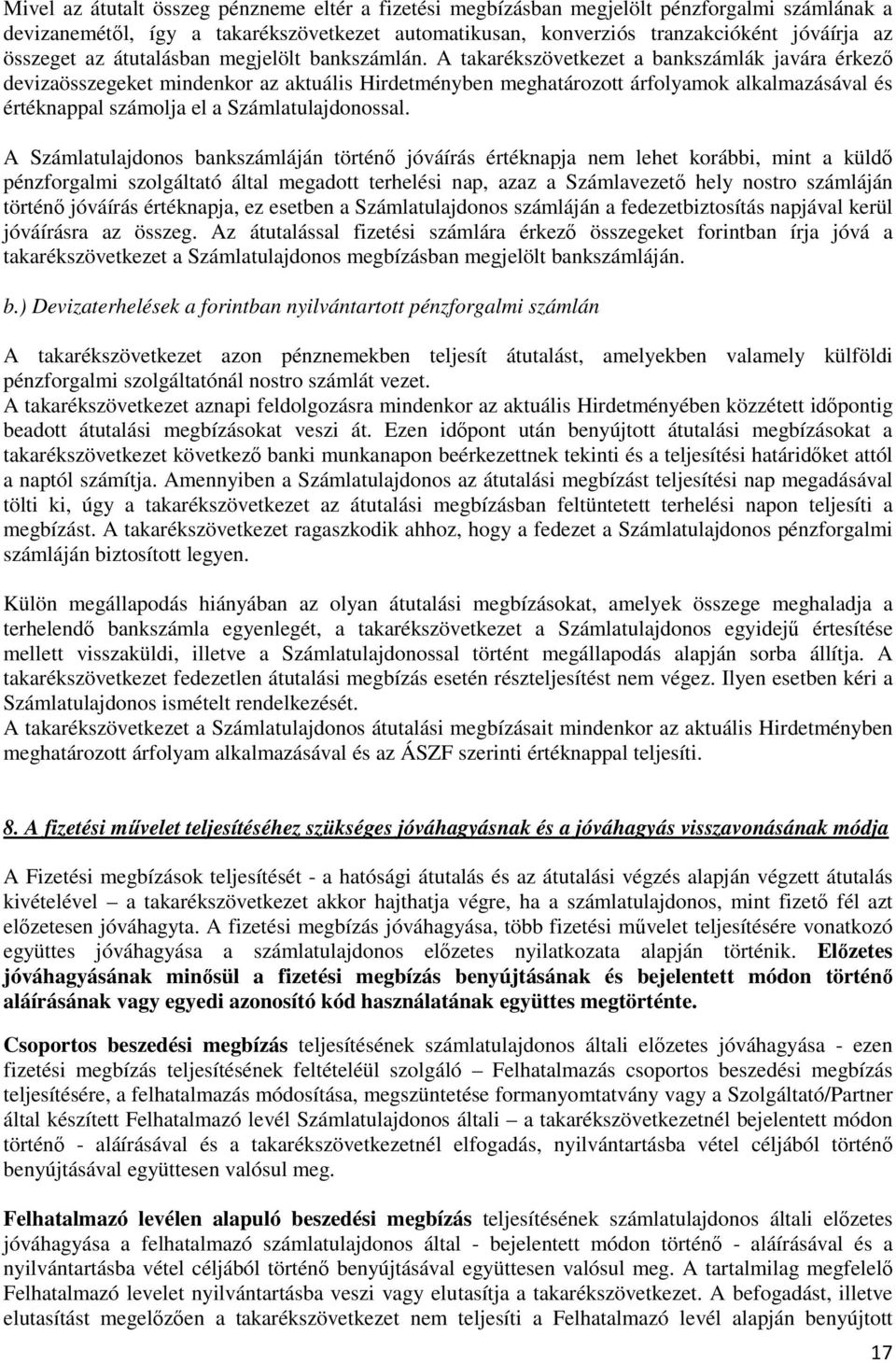 A takarékszövetkezet a bankszámlák javára érkező devizaösszegeket mindenkor az aktuális Hirdetményben meghatározott árfolyamok alkalmazásával és értéknappal számolja el a Számlatulajdonossal.