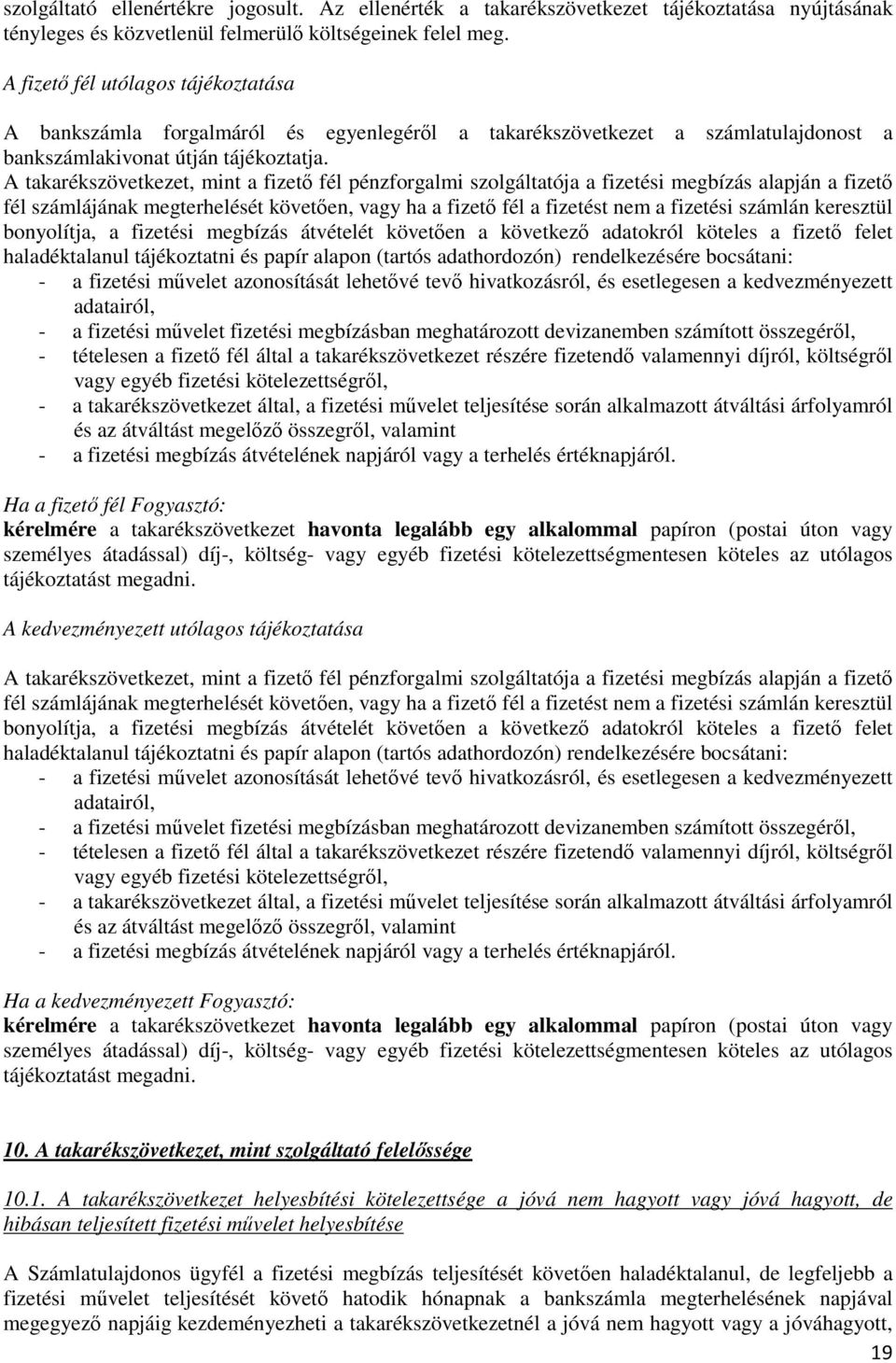 A takarékszövetkezet, mint a fizető fél pénzforgalmi szolgáltatója a fizetési megbízás alapján a fizető fél számlájának megterhelését követően, vagy ha a fizető fél a fizetést nem a fizetési számlán