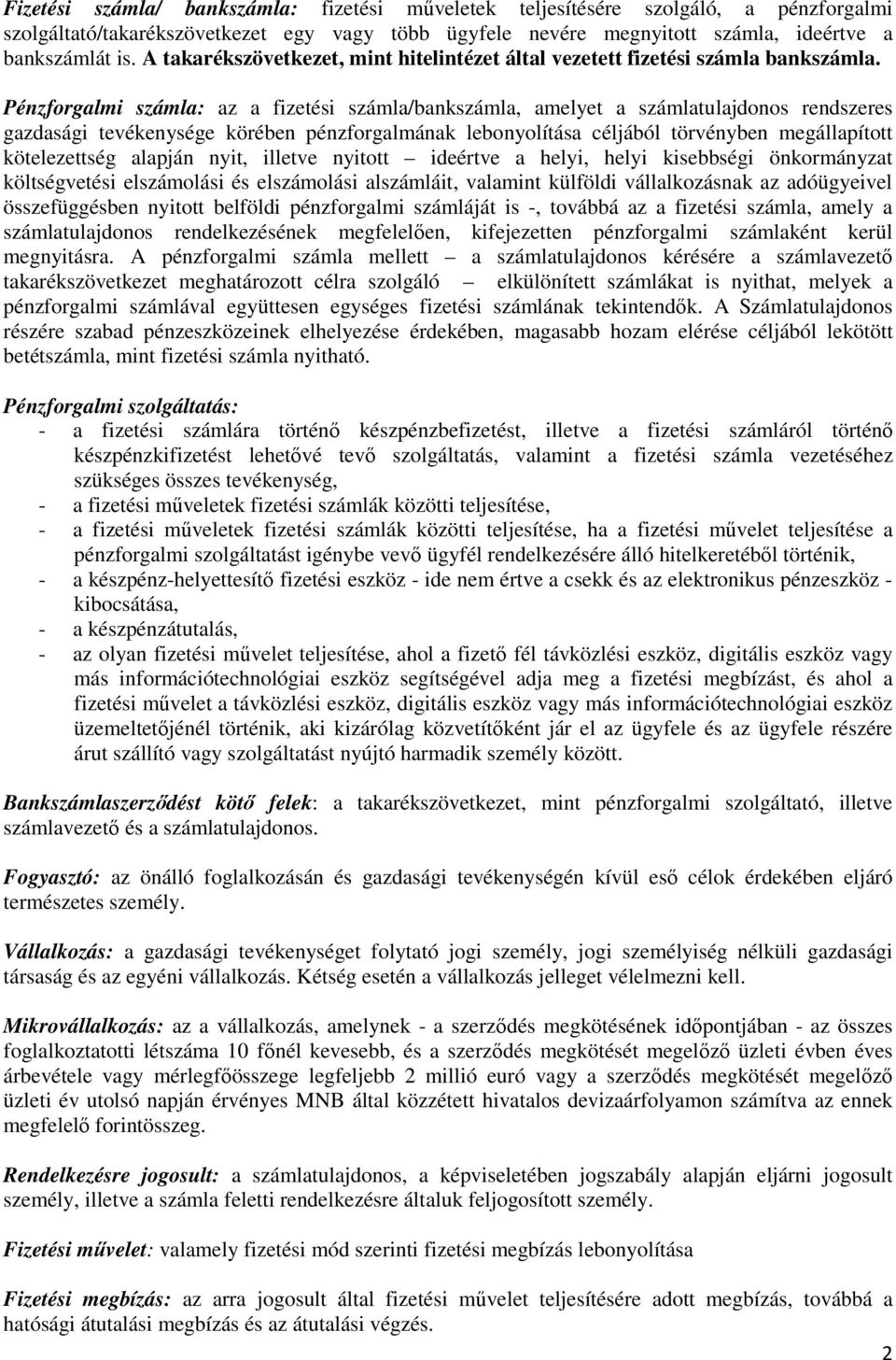 Pénzforgalmi számla: az a fizetési számla/bankszámla, amelyet a számlatulajdonos rendszeres gazdasági tevékenysége körében pénzforgalmának lebonyolítása céljából törvényben megállapított