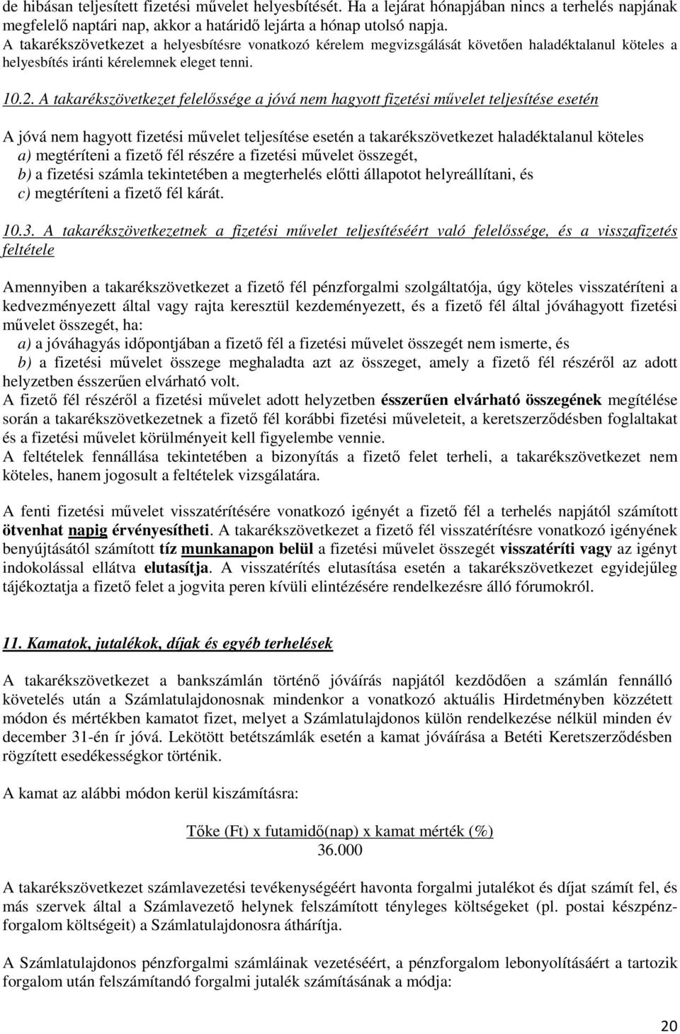 A takarékszövetkezet felelőssége a jóvá nem hagyott fizetési művelet teljesítése esetén A jóvá nem hagyott fizetési művelet teljesítése esetén a takarékszövetkezet haladéktalanul köteles a)