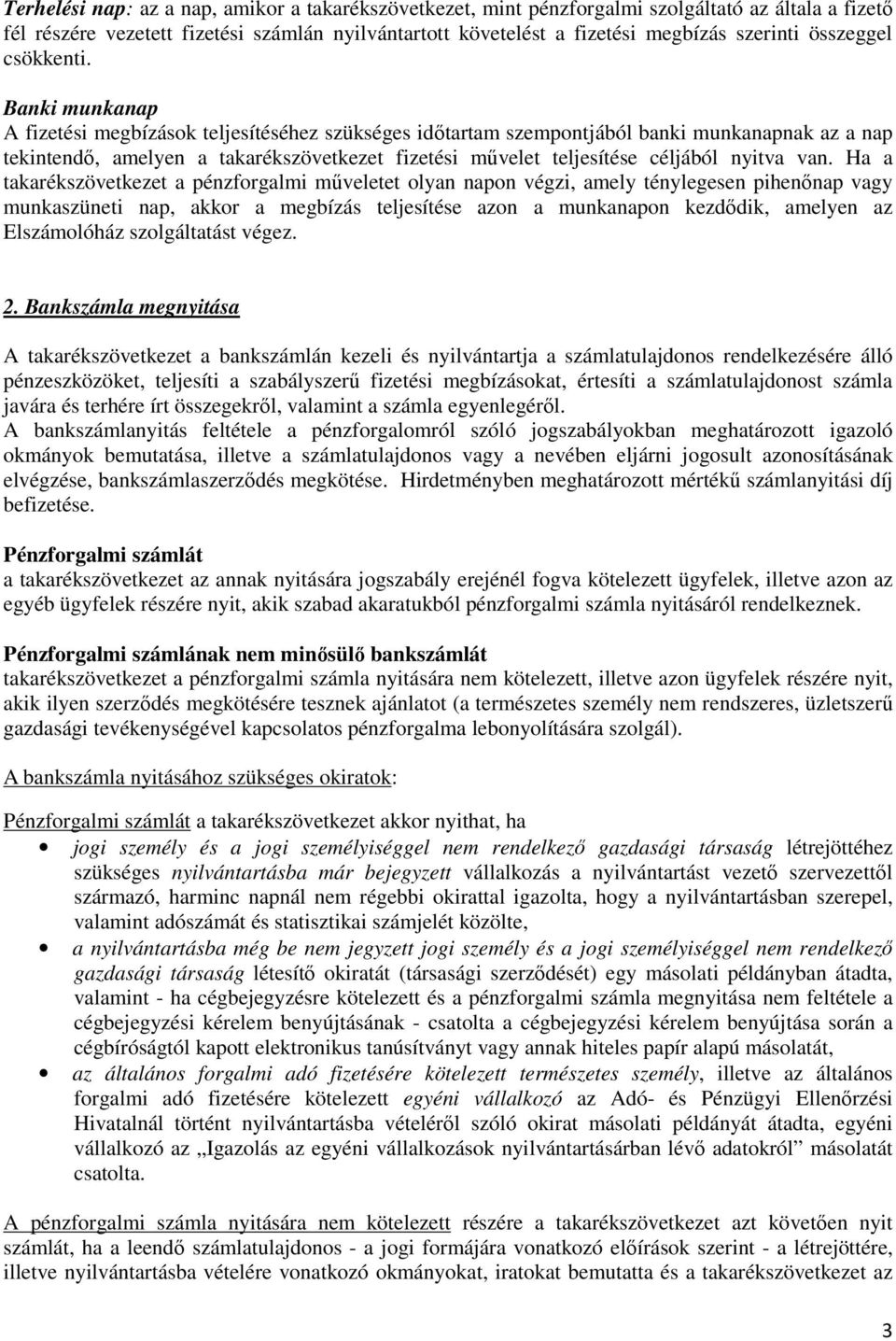 Banki munkanap A fizetési megbízások teljesítéséhez szükséges időtartam szempontjából banki munkanapnak az a nap tekintendő, amelyen a takarékszövetkezet fizetési művelet teljesítése céljából nyitva