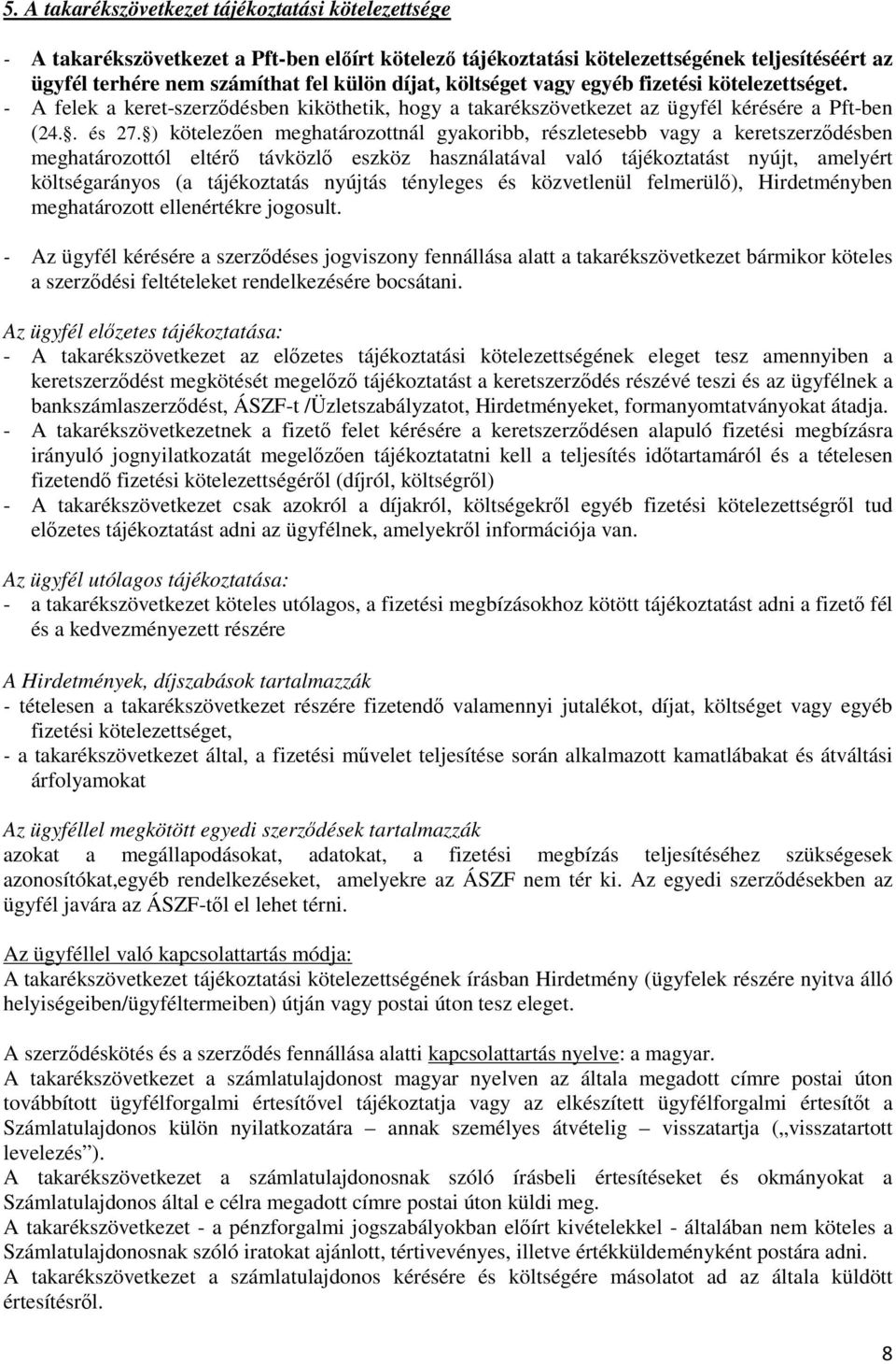 ) kötelezően meghatározottnál gyakoribb, részletesebb vagy a keretszerződésben meghatározottól eltérő távközlő eszköz használatával való tájékoztatást nyújt, amelyért költségarányos (a tájékoztatás