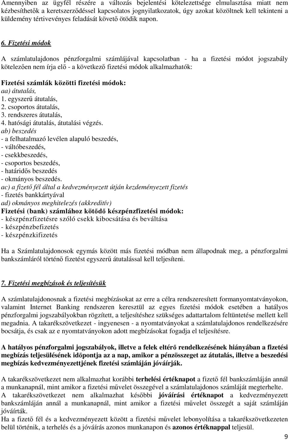 Fizetési módok A számlatulajdonos pénzforgalmi számlájával kapcsolatban - ha a fizetési módot jogszabály kötelezően nem írja elő - a következő fizetési módok alkalmazhatók: Fizetési számlák közötti
