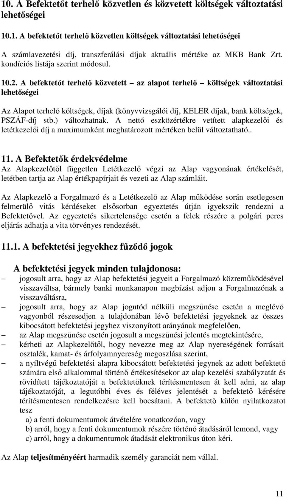 A befektetıt terhelı közvetett az alapot terhelı költségek változtatási lehetıségei Az Alapot terhelı költségek, díjak (könyvvizsgálói díj, KELER díjak, bank költségek, PSZÁF-díj stb.) változhatnak.