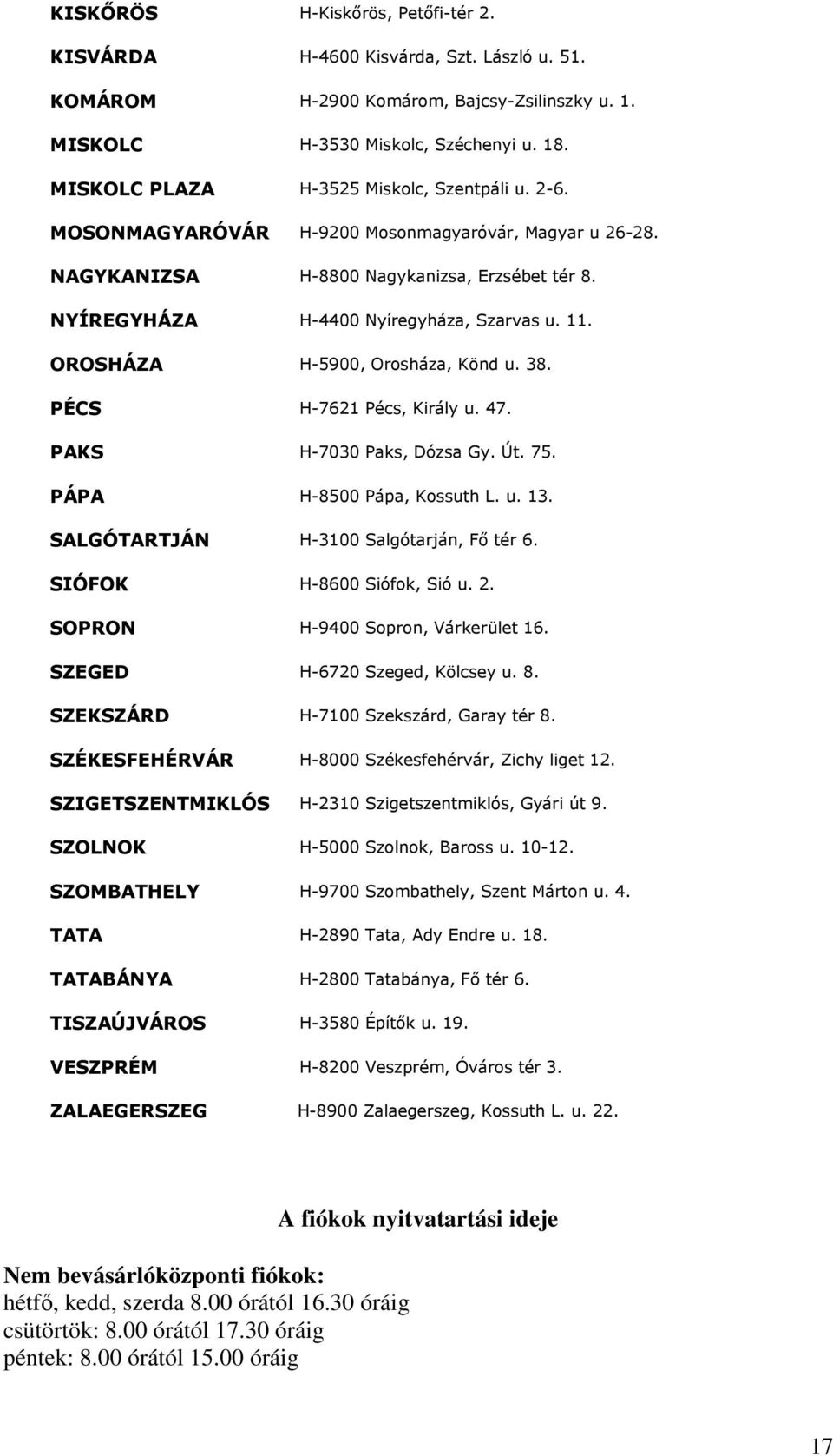 OROSHÁZA H-5900, Orosháza, Könd u. 38. PÉCS H-7621 Pécs, Király u. 47. PAKS H-7030 Paks, Dózsa Gy. Út. 75. PÁPA H-8500 Pápa, Kossuth L. u. 13. SALGÓTARTJÁN H-3100 Salgótarján, Fı tér 6.