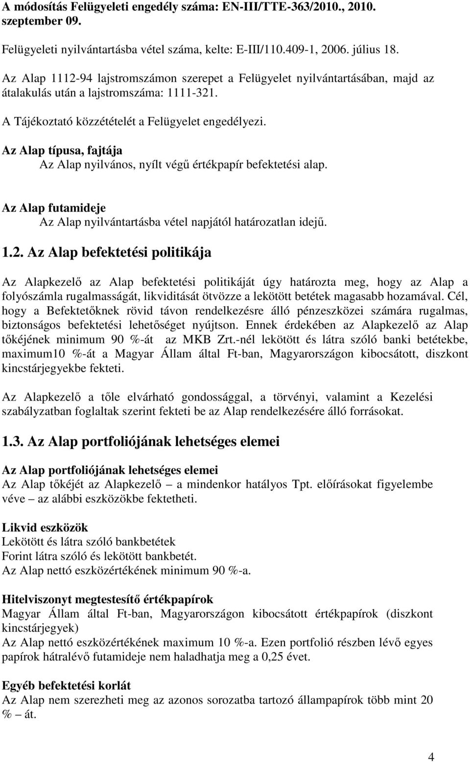 Az Alap típusa, fajtája Az Alap nyilvános, nyílt végő értékpapír befektetési alap. Az Alap futamideje Az Alap nyilvántartásba vétel napjától határozatlan idejő. 1.2.