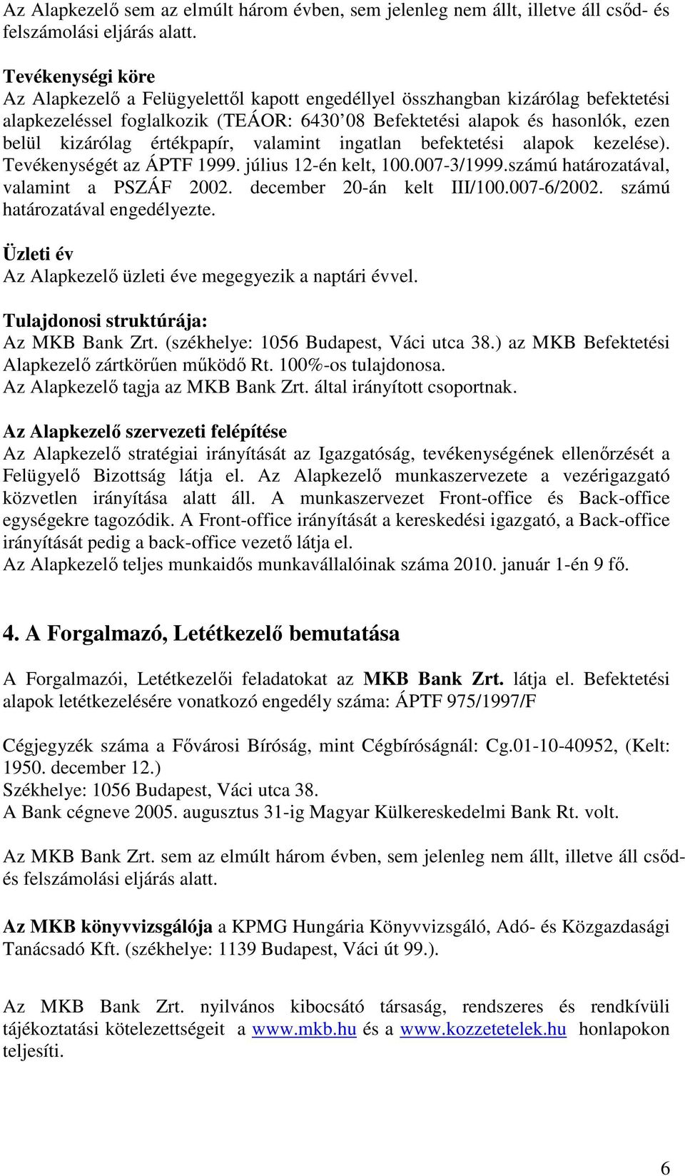 értékpapír, valamint ingatlan befektetési alapok kezelése). Tevékenységét az ÁPTF 1999. július 12-én kelt, 100.007-3/1999.számú határozatával, valamint a PSZÁF 2002. december 20-án kelt III/100.