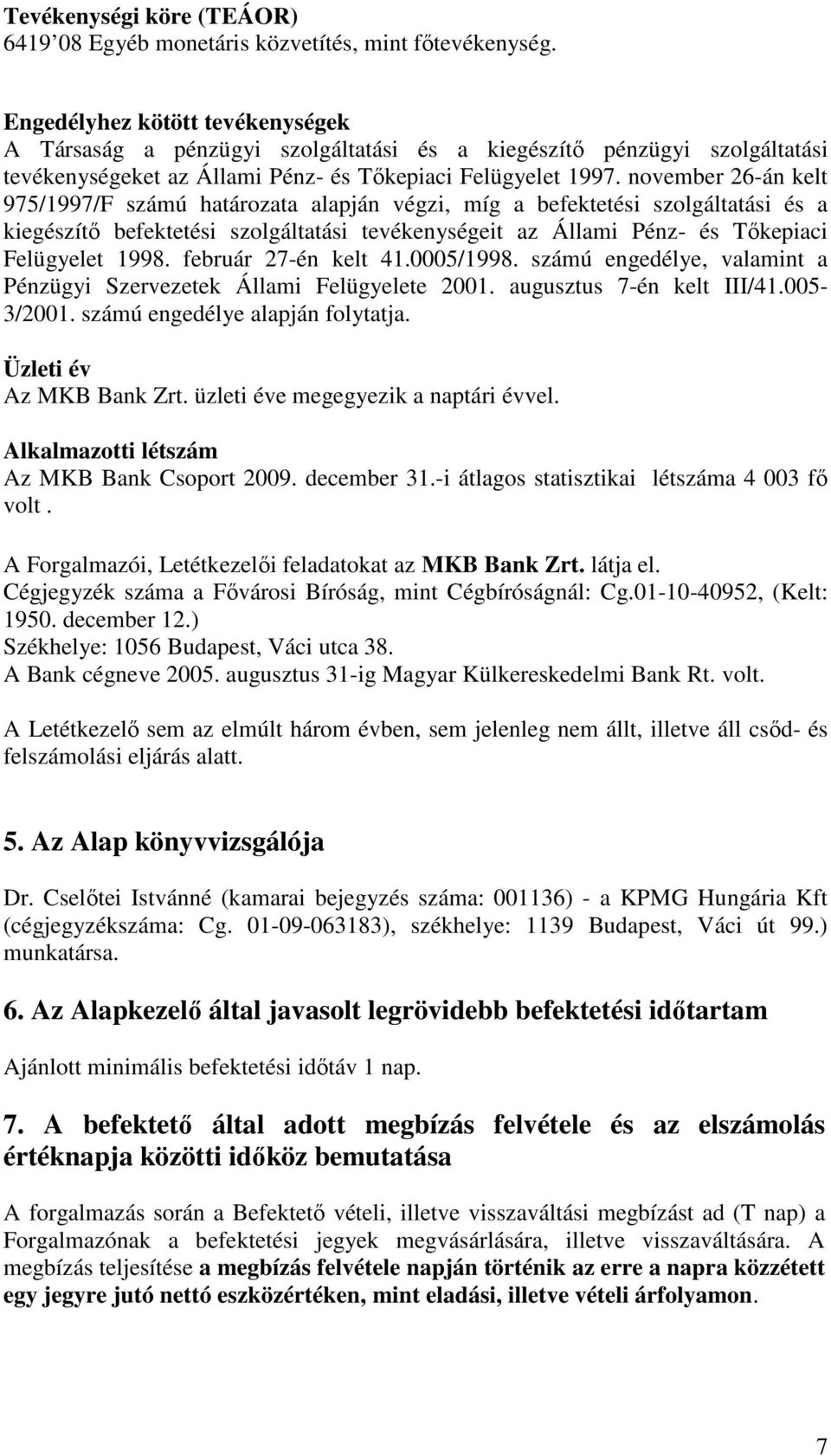november 26-án kelt 975/1997/F számú határozata alapján végzi, míg a befektetési szolgáltatási és a kiegészítı befektetési szolgáltatási tevékenységeit az Állami Pénz- és Tıkepiaci Felügyelet 1998.