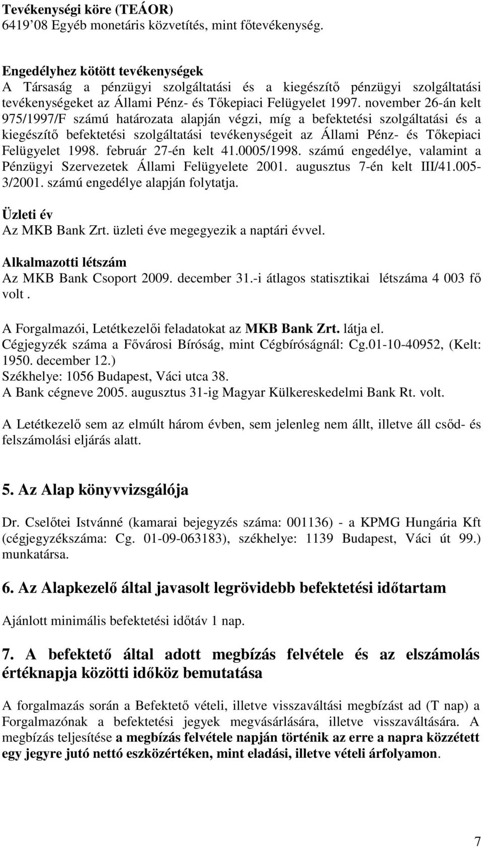 november 26-án kelt 975/1997/F számú határozata alapján végzi, míg a befektetési szolgáltatási és a kiegészítı befektetési szolgáltatási tevékenységeit az Állami Pénz- és Tıkepiaci Felügyelet 1998.