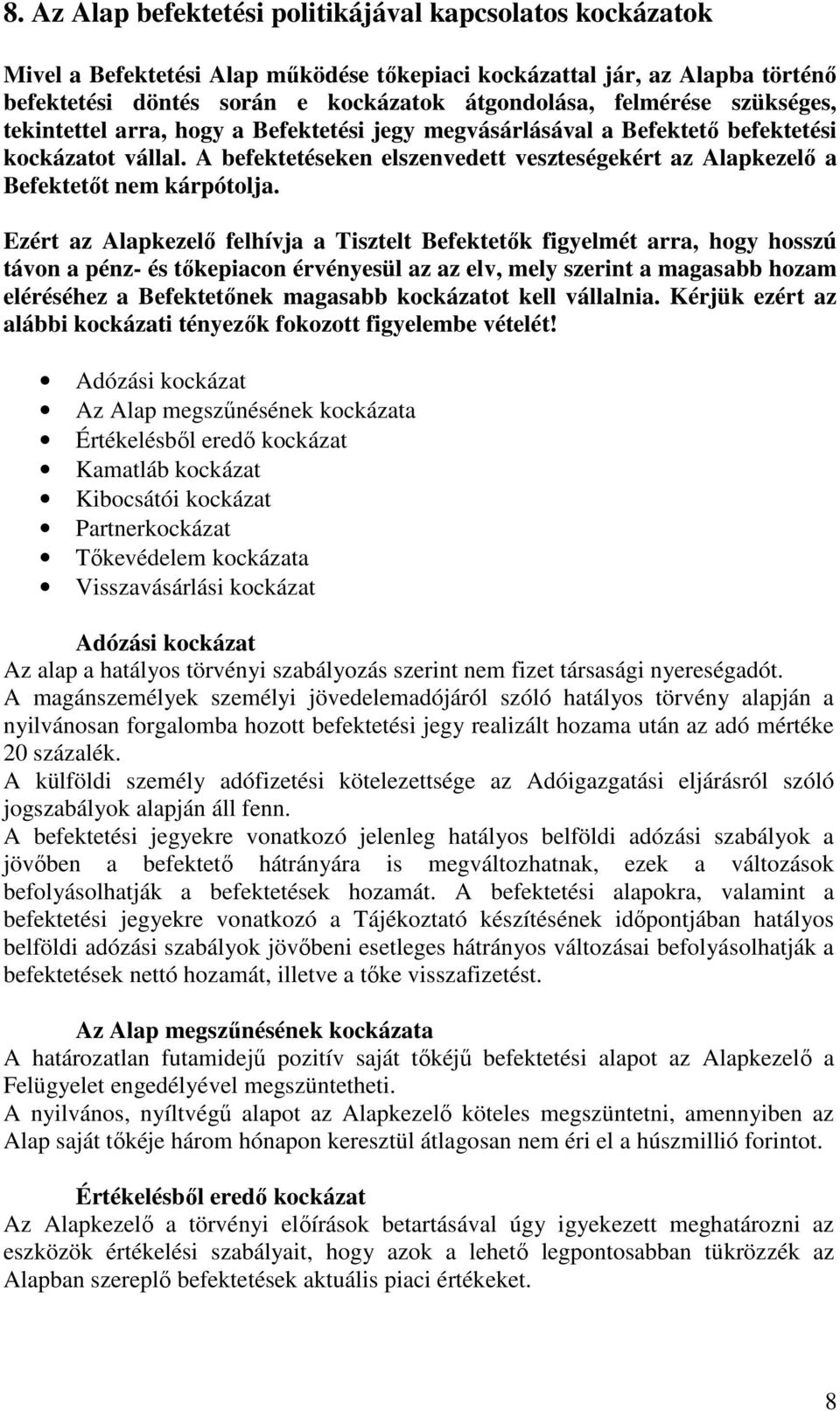 Ezért az Alapkezelı felhívja a Tisztelt Befektetık figyelmét arra, hogy hosszú távon a pénz- és tıkepiacon érvényesül az az elv, mely szerint a magasabb hozam eléréséhez a Befektetınek magasabb