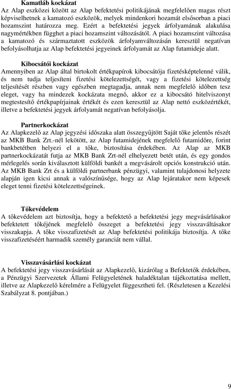 A piaci hozamszint változása a kamatozó és származtatott eszközök árfolyamváltozásán keresztül negatívan befolyásolhatja az Alap befektetési jegyeinek árfolyamát az Alap futamideje alatt.