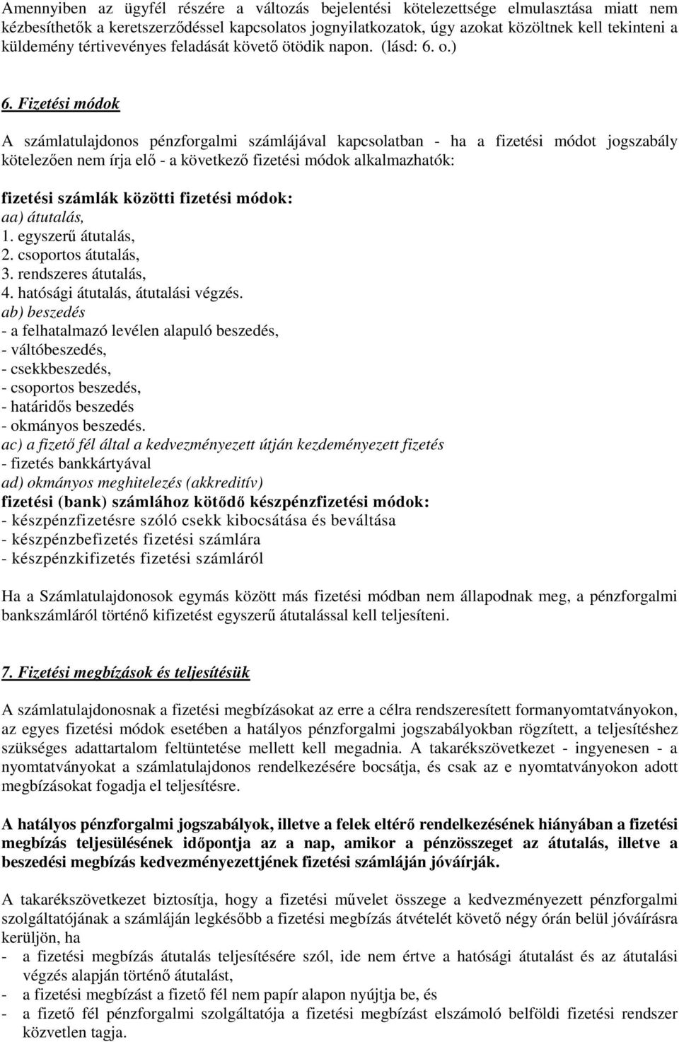 Fizetési módok A számlatulajdonos pénzforgalmi számlájával kapcsolatban - ha a fizetési módot jogszabály kötelezıen nem írja elı - a következı fizetési módok alkalmazhatók: fizetési számlák közötti