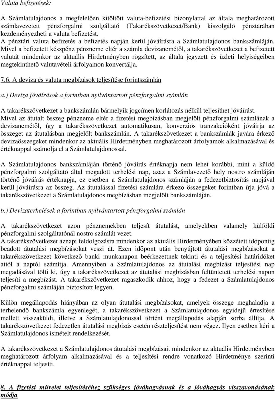 Mivel a befizetett készpénz pénzneme eltér a számla devizanemétıl, a takarékszövetkezet a befizetett valutát mindenkor az aktuális Hirdetményben rögzített, az általa jegyzett és üzleti helyiségeiben