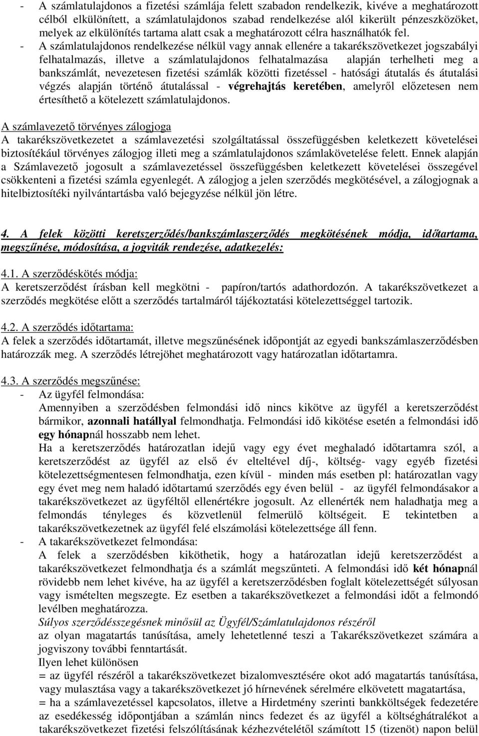 - A számlatulajdonos rendelkezése nélkül vagy annak ellenére a takarékszövetkezet jogszabályi felhatalmazás, illetve a számlatulajdonos felhatalmazása alapján terhelheti meg a bankszámlát,