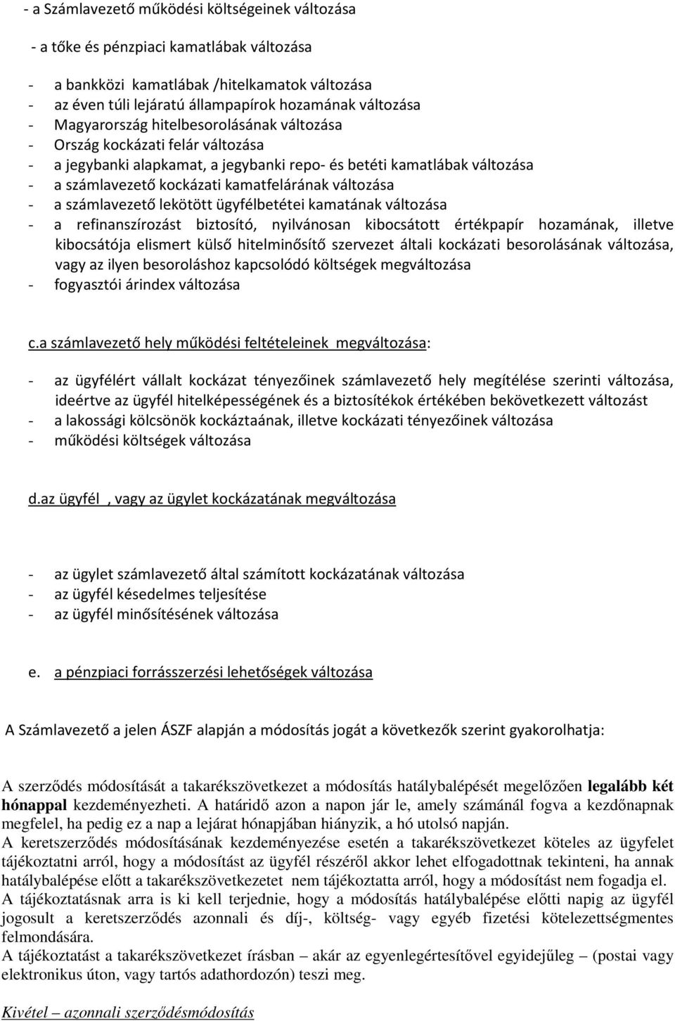 változása - a számlavezető lekötött ügyfélbetétei kamatának változása - a refinanszírozást biztosító, nyilvánosan kibocsátott értékpapír hozamának, illetve kibocsátója elismert külső hitelminősítő