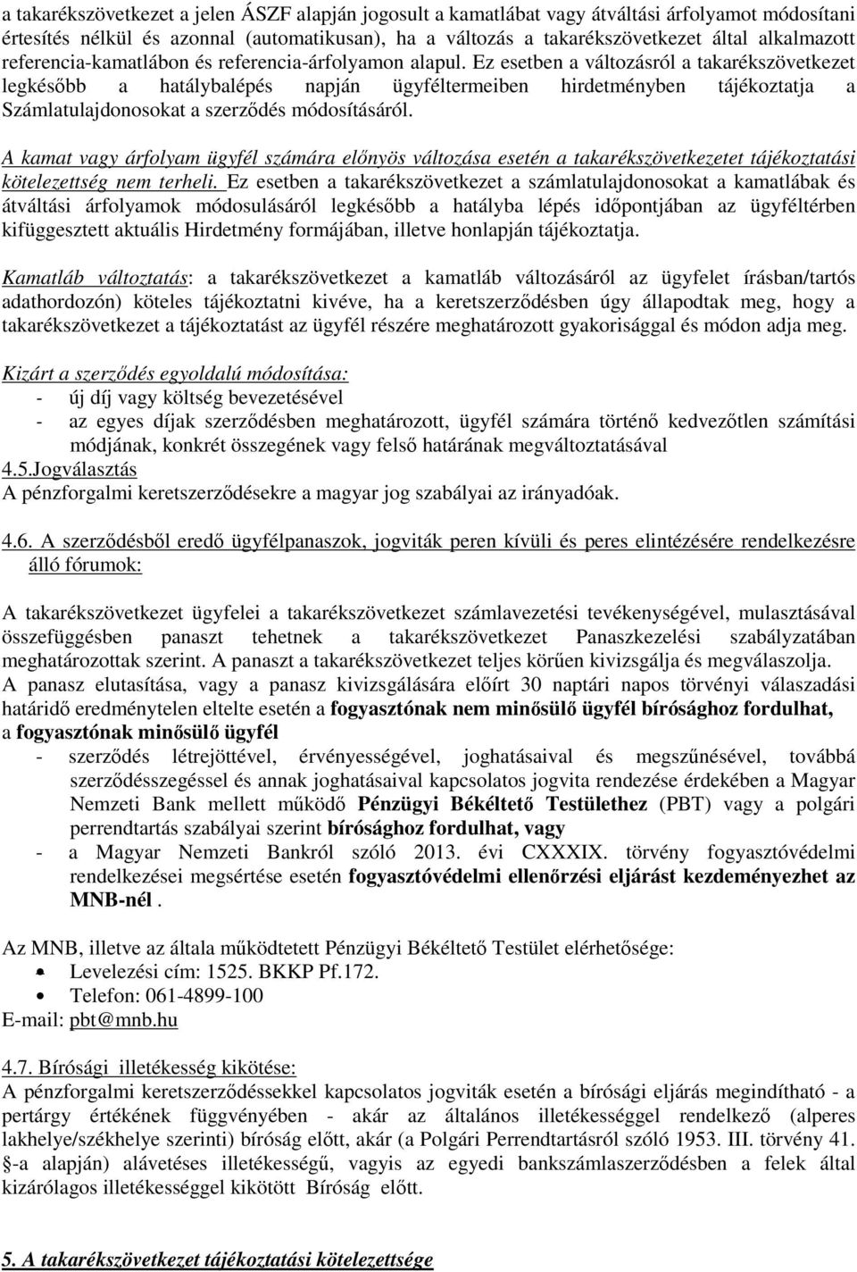 Ez esetben a változásról a takarékszövetkezet legkésıbb a hatálybalépés napján ügyféltermeiben hirdetményben tájékoztatja a Számlatulajdonosokat a szerzıdés módosításáról.