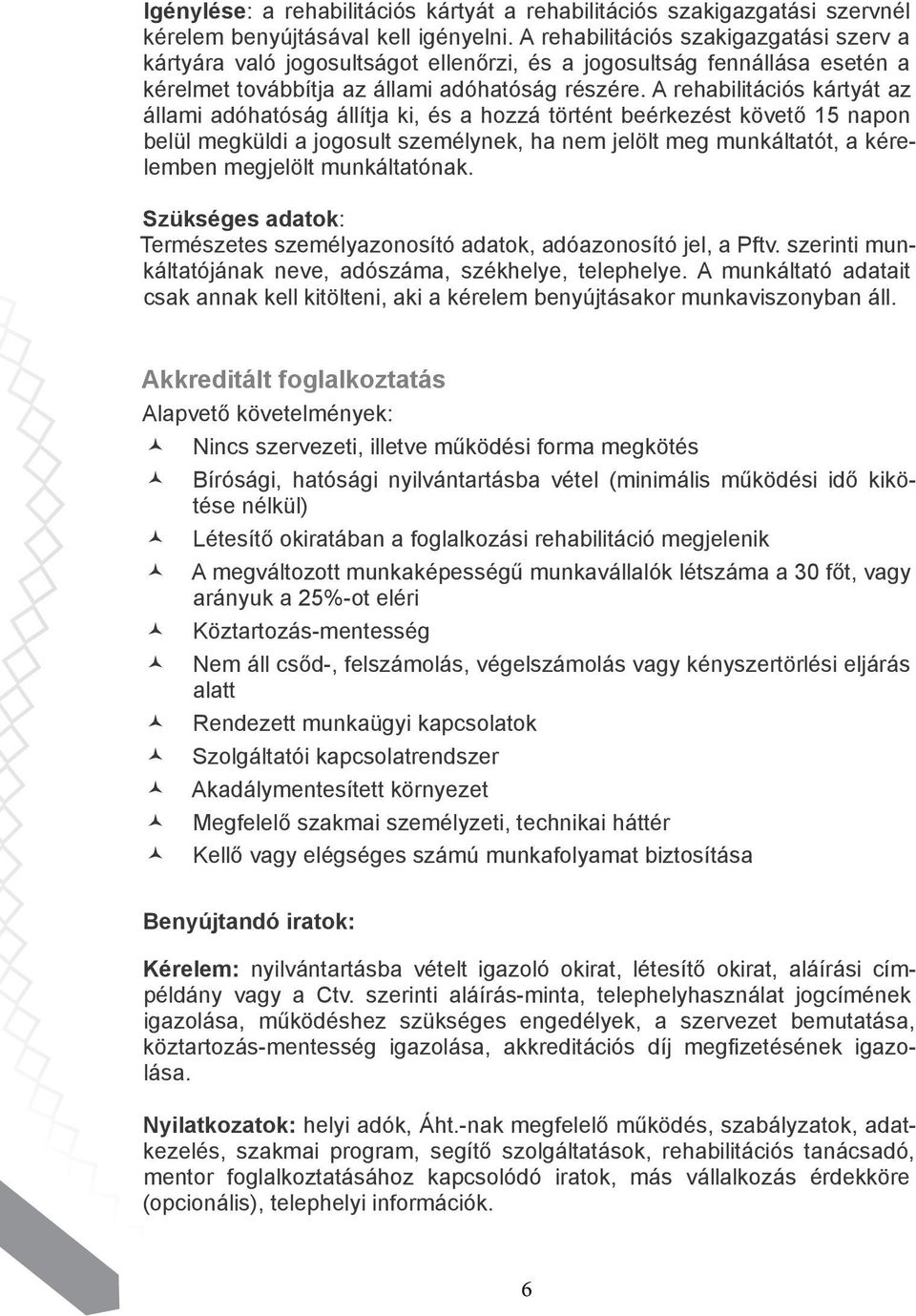 A rehabilitációs kártyát az állami adóhatóság állítja ki, és a hozzá történt beérkezést követő 15 napon belül megküldi a jogosult személynek, ha nem jelölt meg munkáltatót, a kérelemben megjelölt