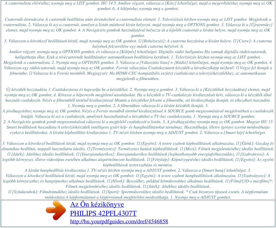 Válassza ki azt a csatornát, amelyet a listán máshová kíván helyezni, majd nyomja meg a OPTIONS gombot. 3. Válassza ki a [Újrarendez] elemet, majd nyomja meg az OK gombot. 4.