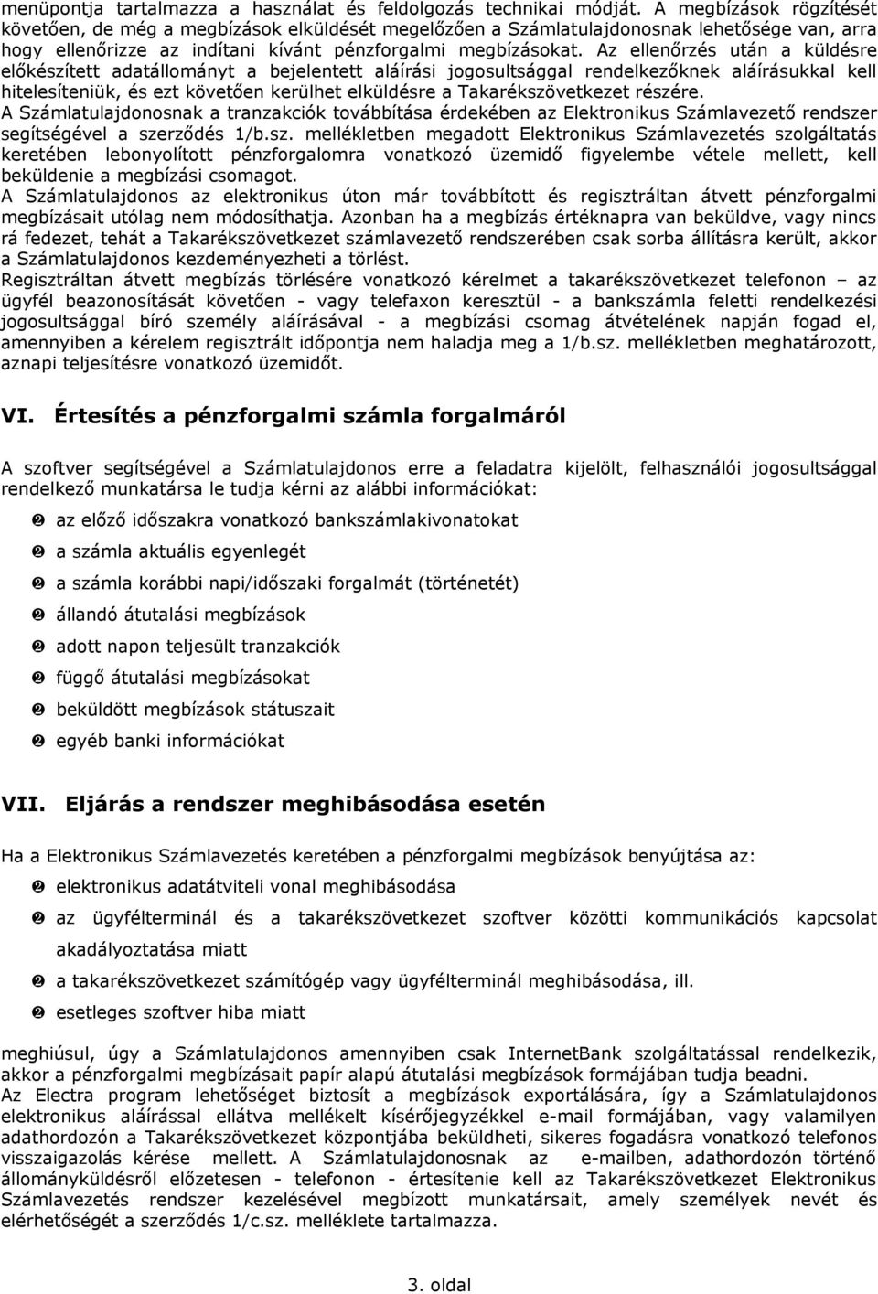 Az ellenőrzés után a küldésre előkészített adatállományt a bejelentett aláírási jogosultsággal rendelkezőknek aláírásukkal kell hitelesíteniük, és ezt követően kerülhet elküldésre a