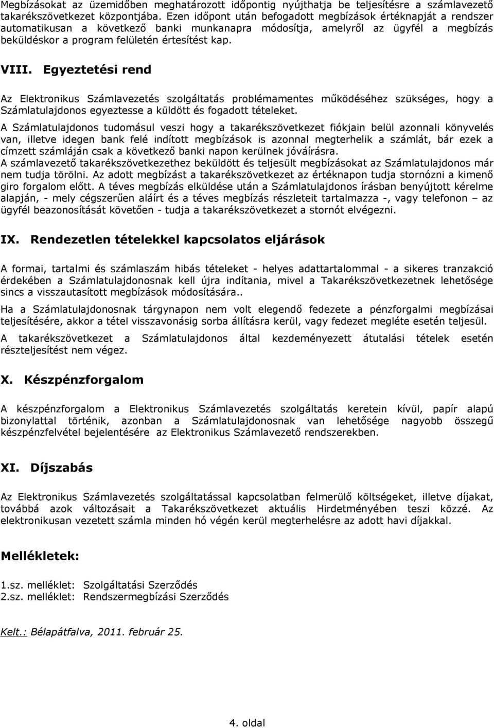 Egyeztetési rend Az Elektronikus Számlavezetés szolgáltatás problémamentes működéséhez szükséges, hogy a Számlatulajdonos egyeztesse a küldött és fogadott tételeket.