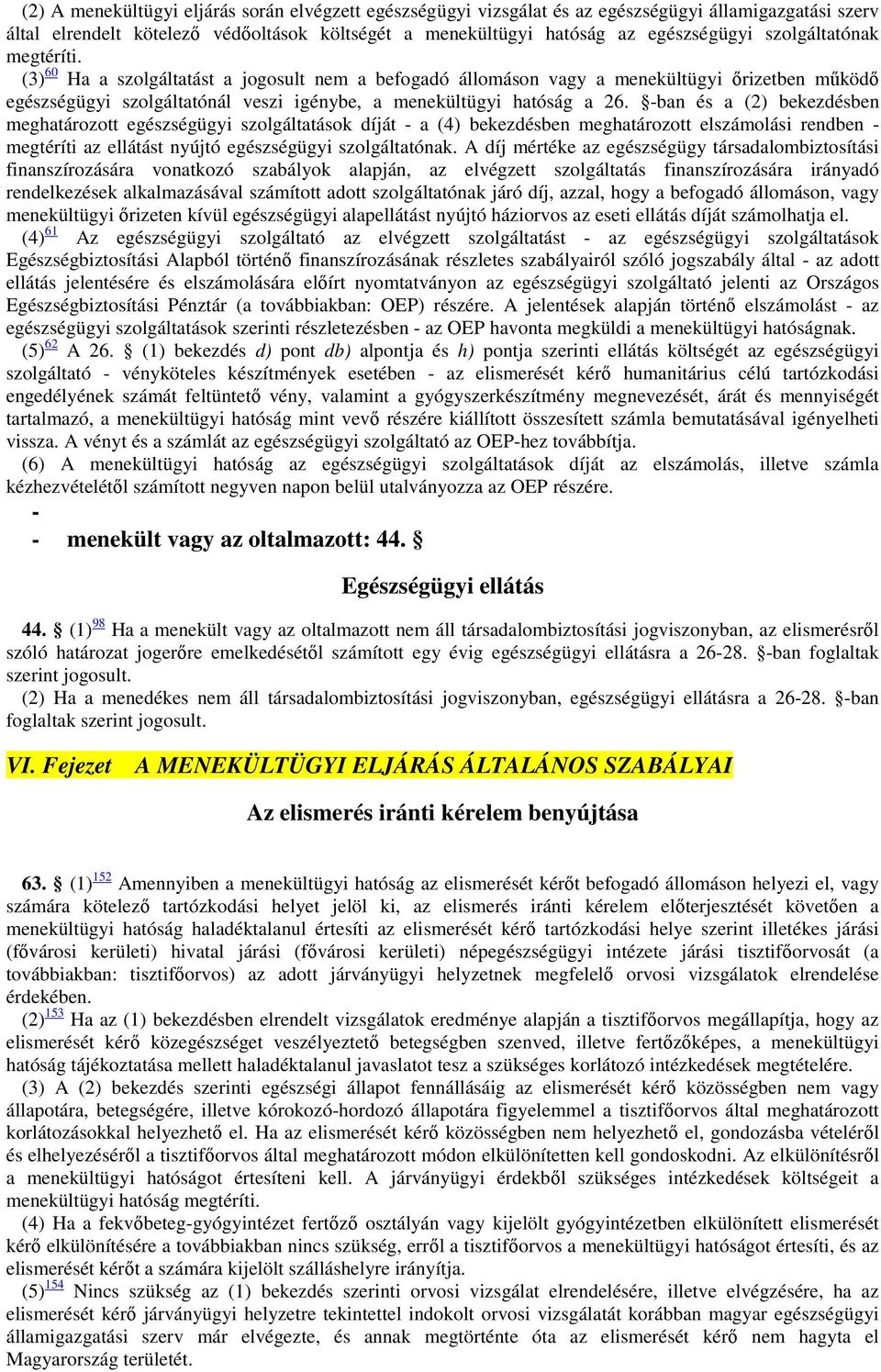 -ban és a (2) bekezdésben meghatározott egészségügyi szolgáltatások díját - a (4) bekezdésben meghatározott elszámolási rendben - megtéríti az ellátást nyújtó egészségügyi szolgáltatónak.