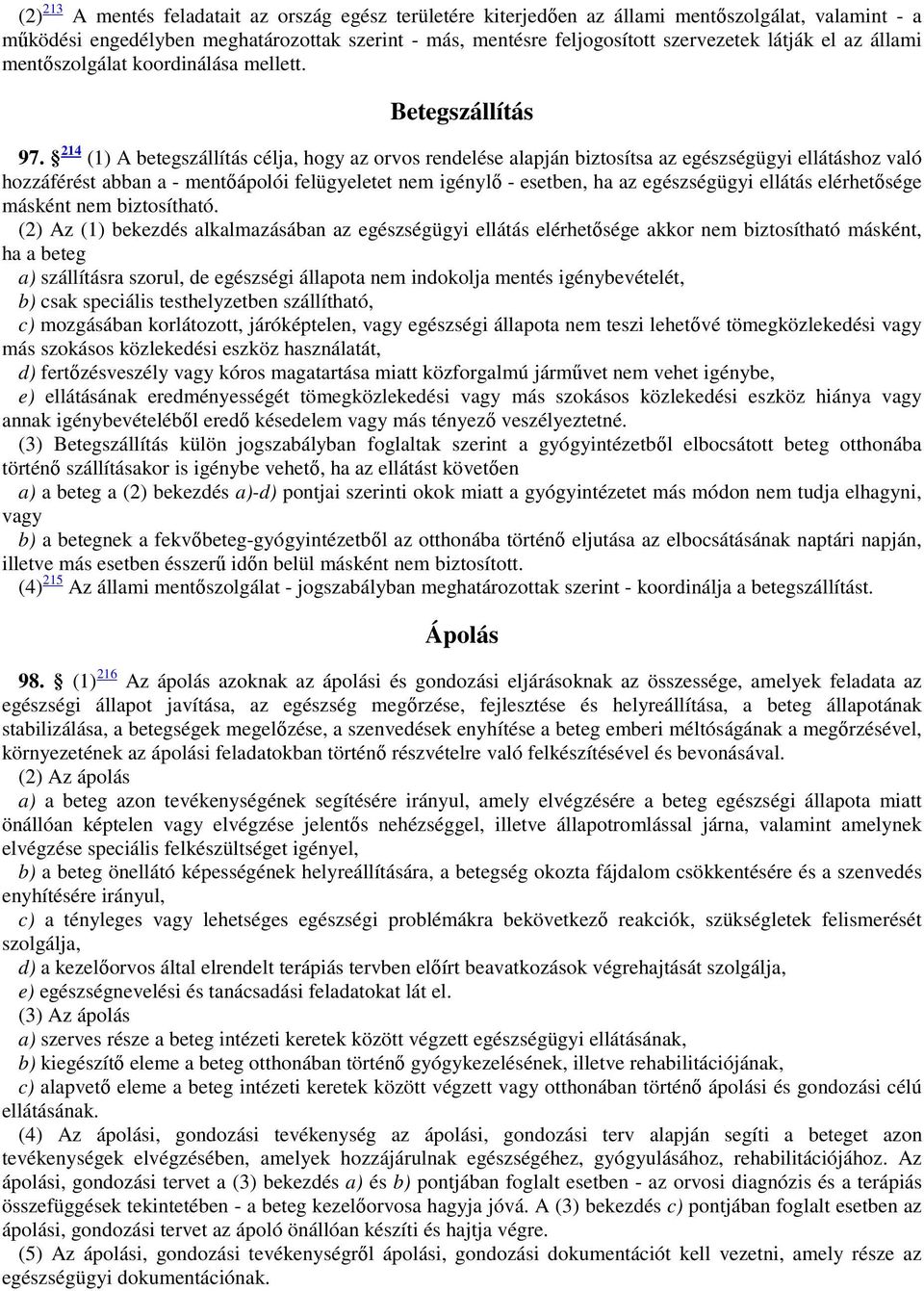 214 (1) A betegszállítás célja, hogy az orvos rendelése alapján biztosítsa az egészségügyi ellátáshoz való hozzáférést abban a - mentőápolói felügyeletet nem igénylő - esetben, ha az egészségügyi