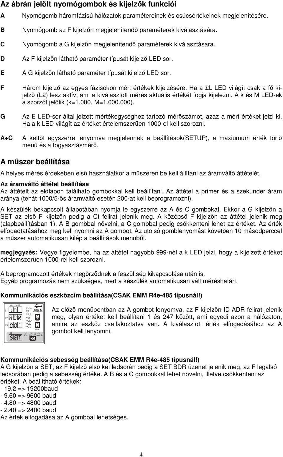 Az F kijelzőn látható paraméter típusát kijelző LED sor. A G kijelzőn látható paraméter típusát kijelző LED sor. Három kijelző az egyes fázisokon mért értékek kijelzésére.