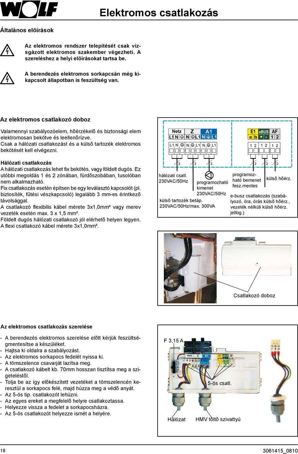 Az elektromos csatlakozó doboz Valamennyi szabályozóelem, hõérzékelõ és biztonsági elem elektromosan bekötve és leellenõrízve.