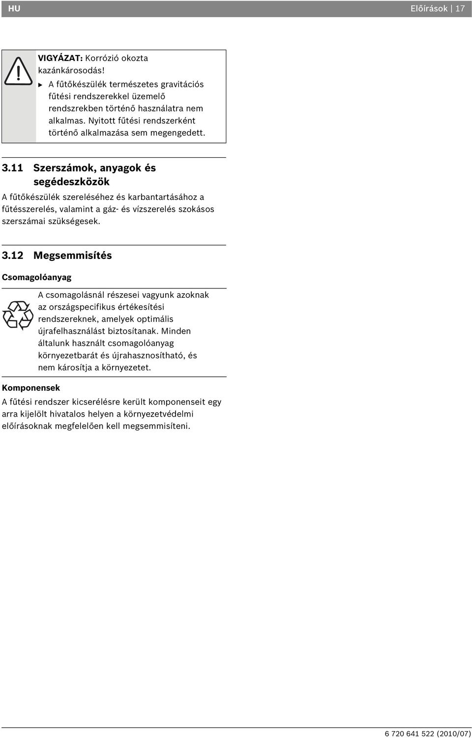 11 Szerszámok, anyagok és segédeszközök A fűtőkészülék szereléséhez és karbantartásához a fűtésszerelés, valamint a gáz- és vízszerelés szokásos szerszámai szükségesek. 3.