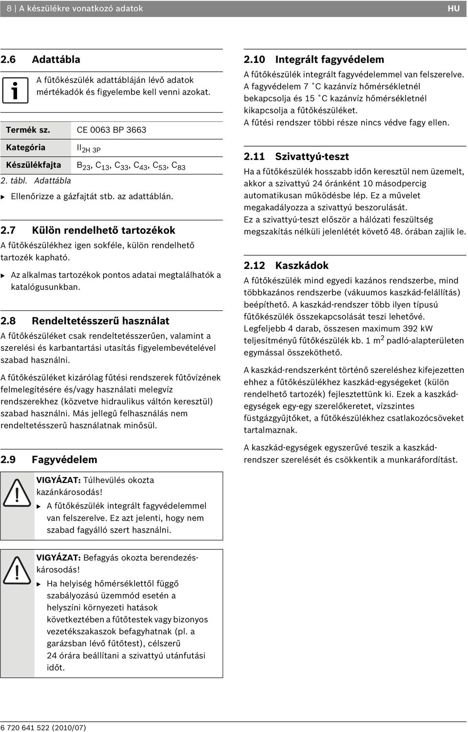 B Az alkalmas tartozékok pontos adatai megtalálhatók a katalógusunkban. 2.