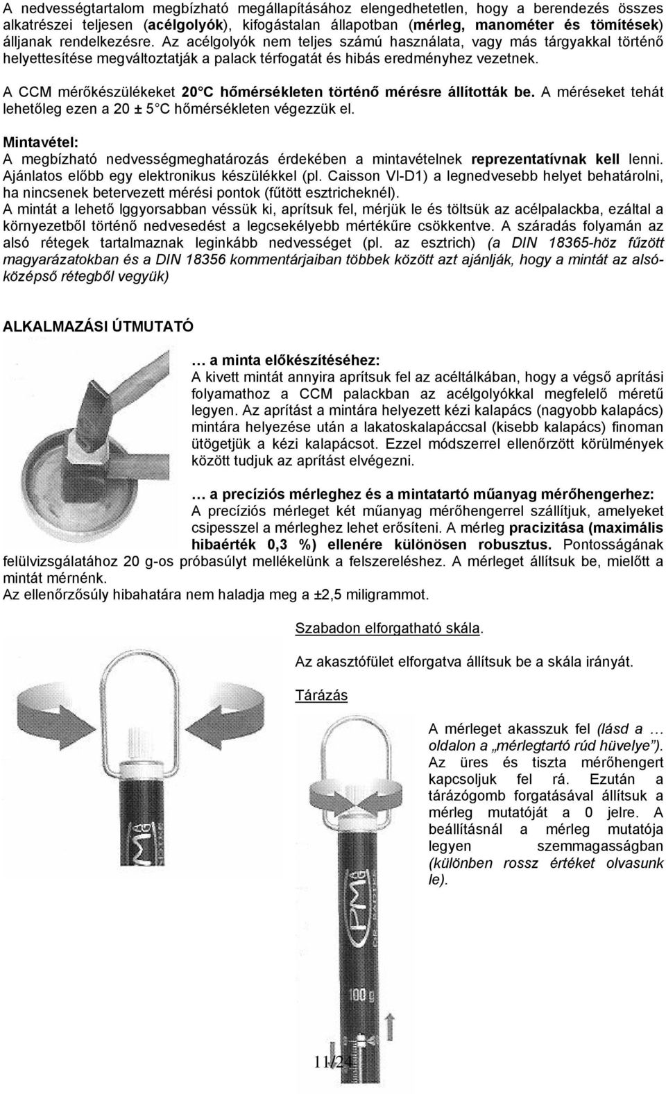 A CCM mérőkészülékeket 20 C hőmérsékleten történő mérésre állították be. A méréseket tehát lehetőleg ezen a 20 ± 5 C hőmérsékleten végezzük el.