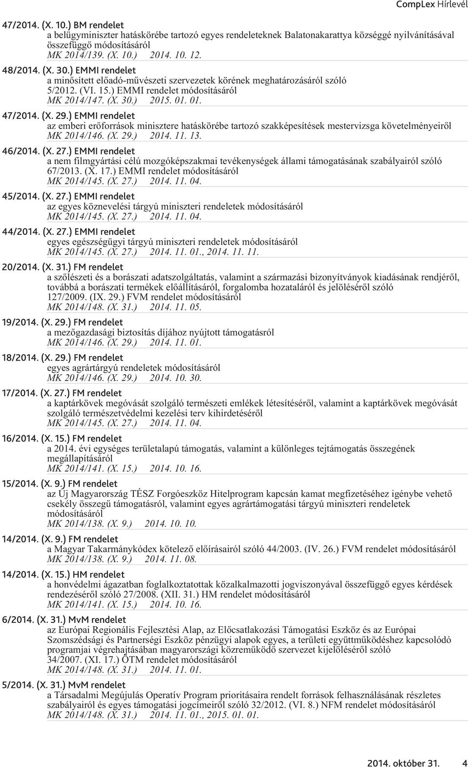 ) EMMI rendelet az emberi erõforrások minisztere hatáskörébe tartozó szakképesítések mestervizsga követelményeirõl 2014. 11. 13. 46/2014. (X. 27.
