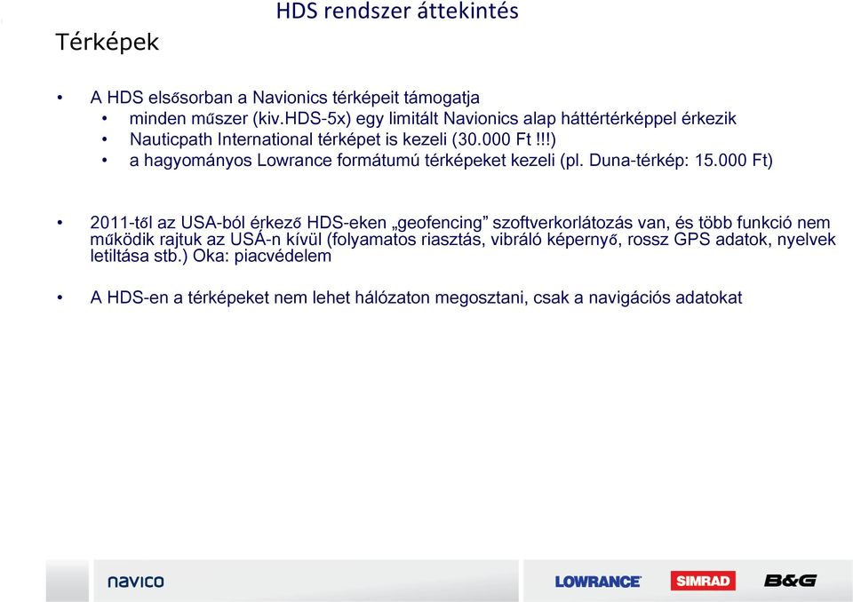 !!) a hagyományos Lowrance formátumú térképeket kezeli (pl. Duna-térkép: 15.