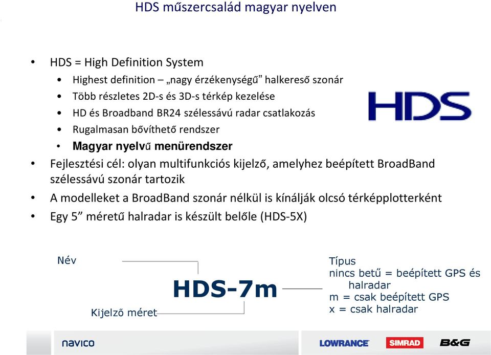 multifunkciós kijelző, amelyhez beépített BroadBand szélessávú szonár tartozik A modelleket a BroadBand szonár nélkül is kínálják olcsó