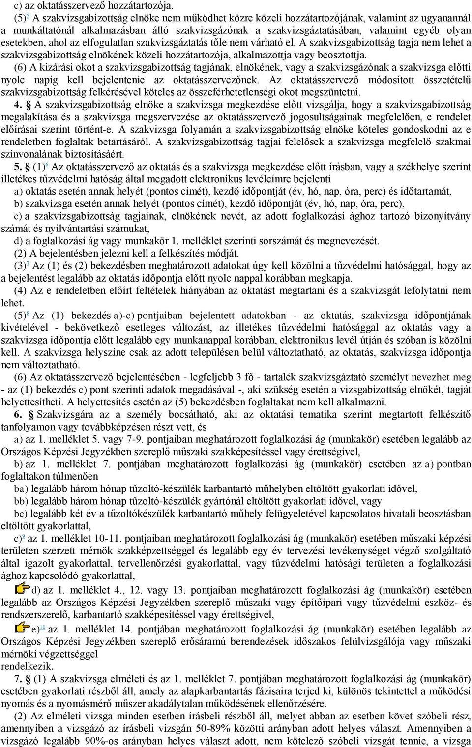 esetekben, ahol az elfogulatlan szakvizsgáztatás tőle nem várható el. A nem lehet a szakvizsgabizottság elnökének közeli hozzátartozója, alkalmazottja vagy beosztottja.