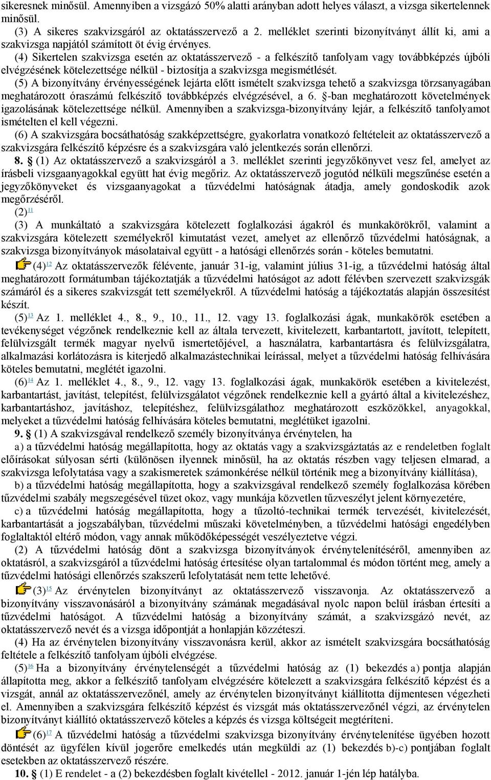 (4) Sikertelen szakvizsga esetén az oktatásszervező - a felkészítő tanfolyam vagy továbbképzés újbóli elvégzésének kötelezettsége nélkül - biztosítja a szakvizsga megismétlését.