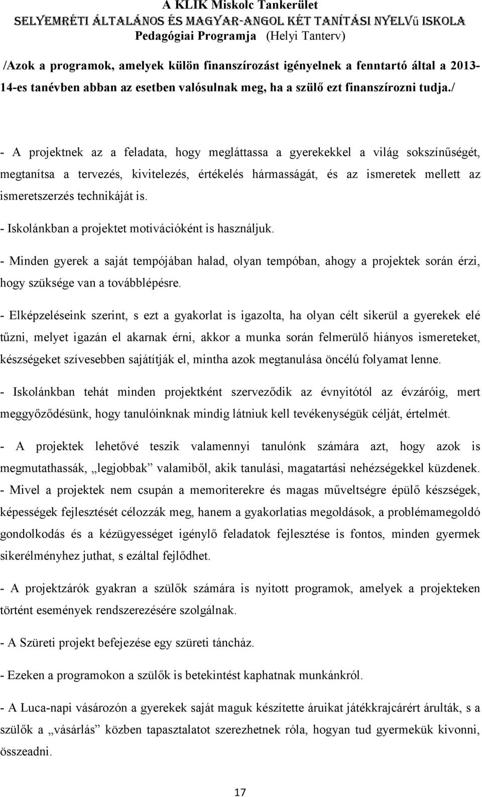 is. - Iskolánkban a projektet motivációként is használjuk. - Minden gyerek a saját tempójában halad, olyan tempóban, ahogy a projektek során érzi, hogy szüksége van a továbblépésre.